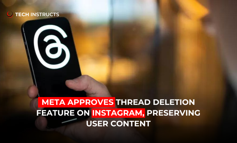 Meta Approves Thread Deletion Feature on Instagram, Preserving User Content Featured Image