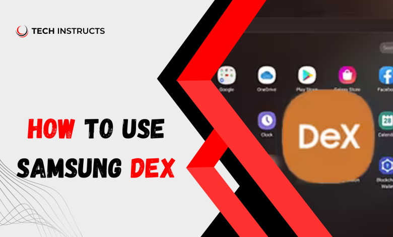 How to Use Samsung DeX?